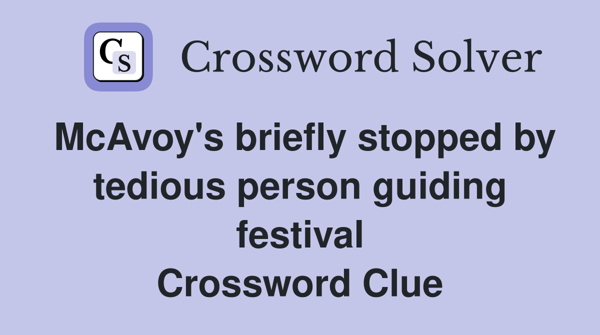 McAvoy s briefly stopped by tedious person guiding festival Crossword